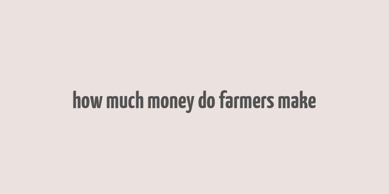 how much money do farmers make