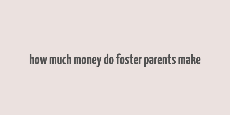 how much money do foster parents make