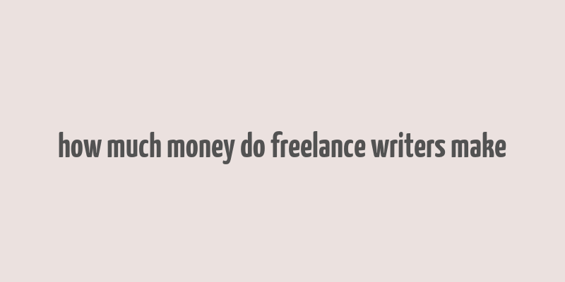 how much money do freelance writers make