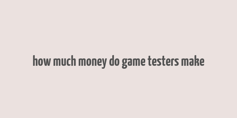 how much money do game testers make