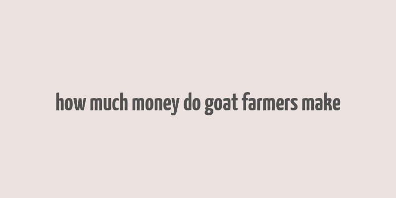 how much money do goat farmers make