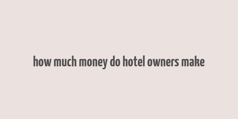 how much money do hotel owners make