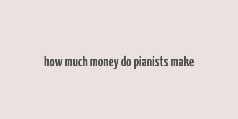 how much money do pianists make