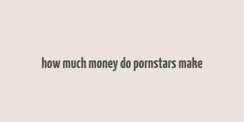 how much money do pornstars make