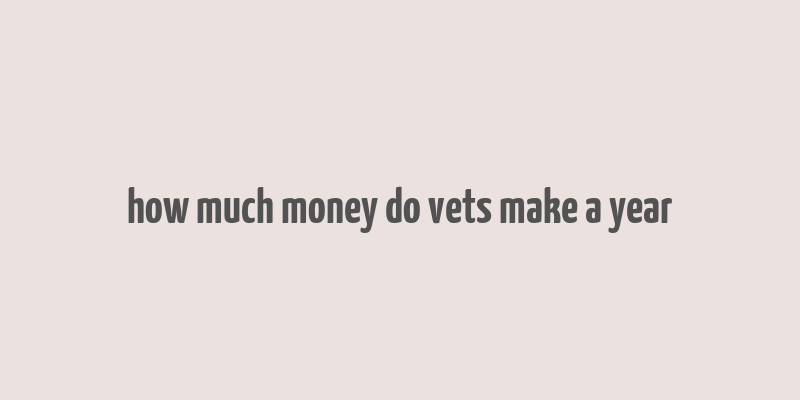 how much money do vets make a year