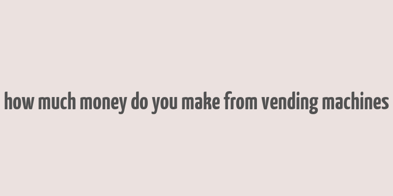 how much money do you make from vending machines