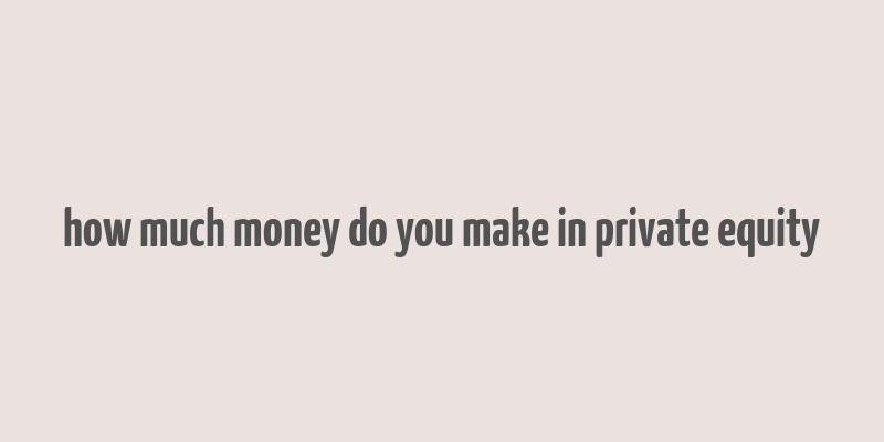 how much money do you make in private equity