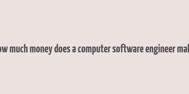 how much money does a computer software engineer make