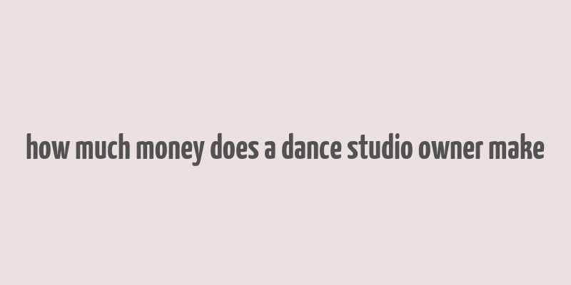 how much money does a dance studio owner make