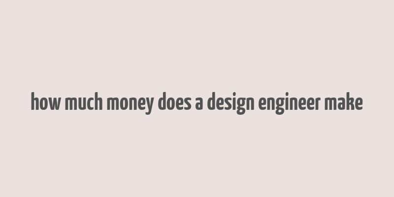 how much money does a design engineer make