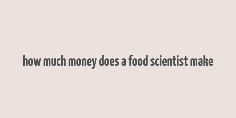 how much money does a food scientist make