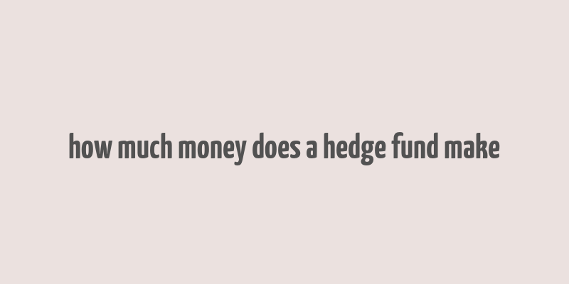 how much money does a hedge fund make