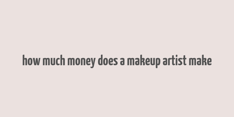 how much money does a makeup artist make