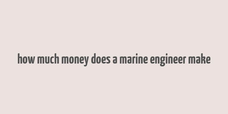 how much money does a marine engineer make