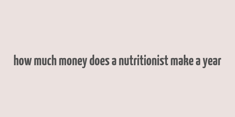 how much money does a nutritionist make a year