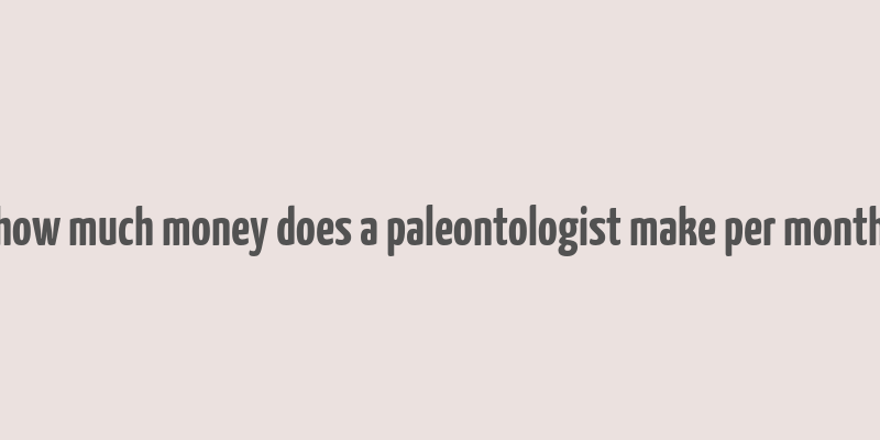 how much money does a paleontologist make per month