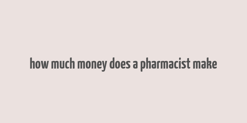 how much money does a pharmacist make