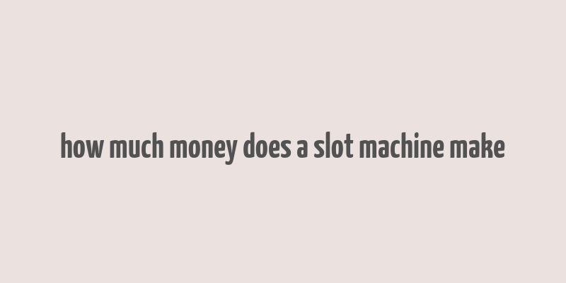 how much money does a slot machine make