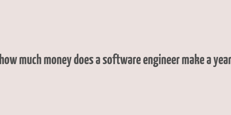 how much money does a software engineer make a year