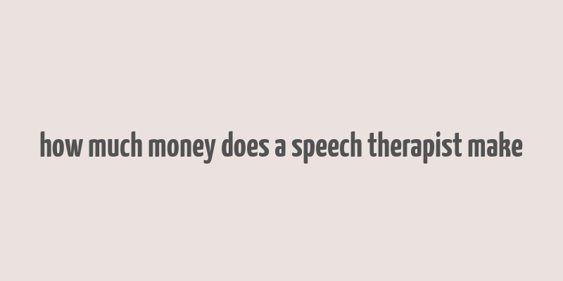 how much money does a speech therapist make