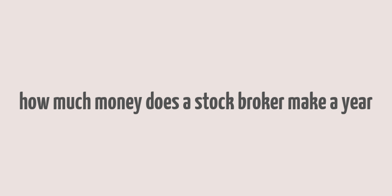 how much money does a stock broker make a year