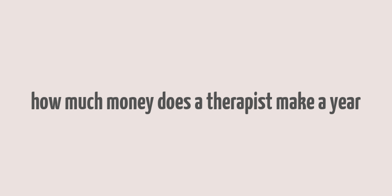 how much money does a therapist make a year