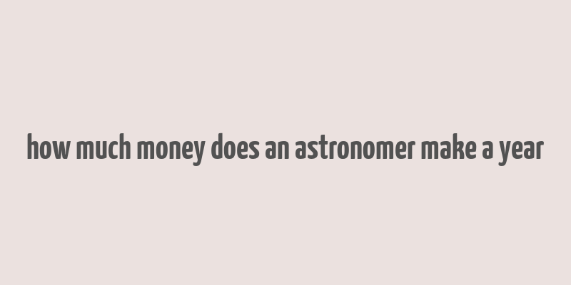 how much money does an astronomer make a year