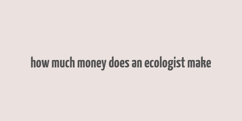 how much money does an ecologist make