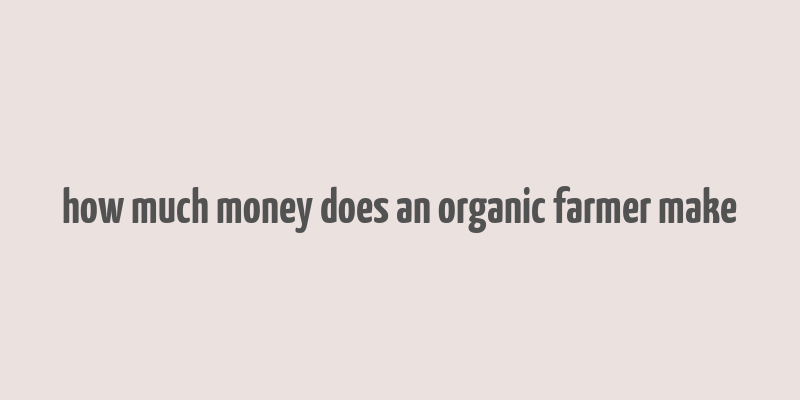 how much money does an organic farmer make