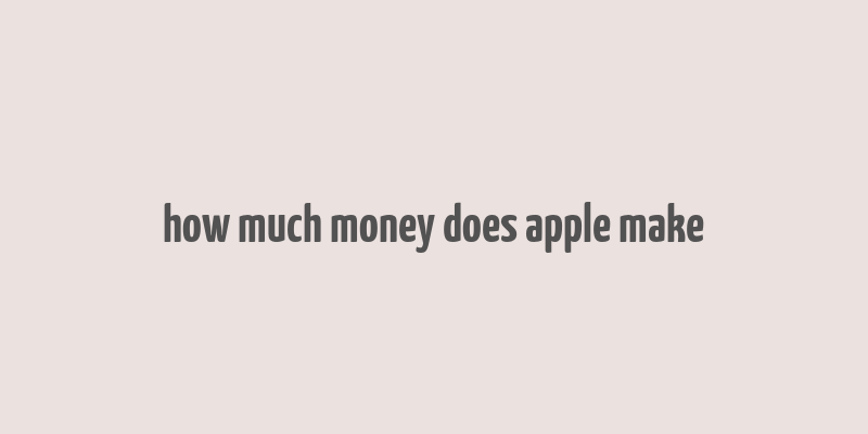 how much money does apple make