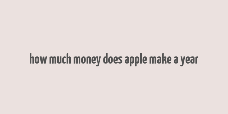 how much money does apple make a year