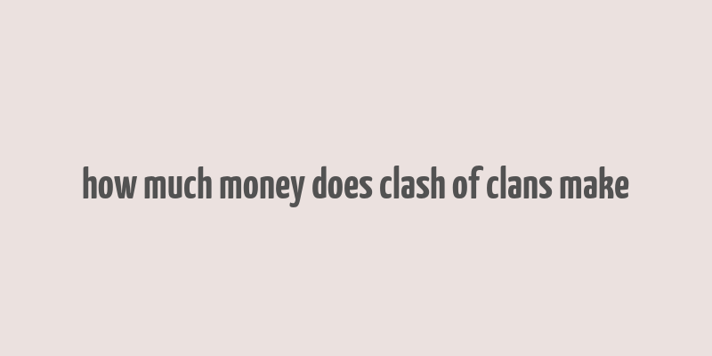 how much money does clash of clans make