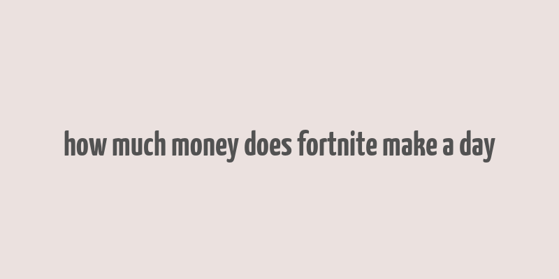 how much money does fortnite make a day