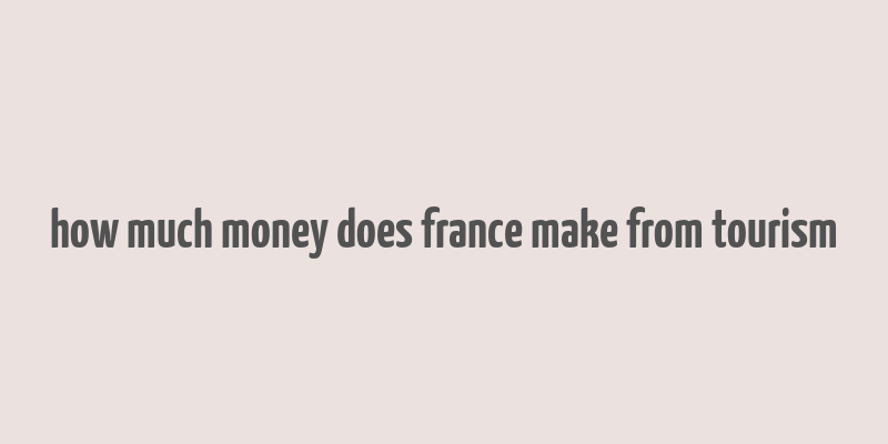 how much money does france make from tourism