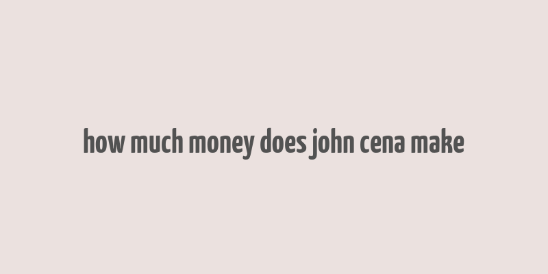 how much money does john cena make