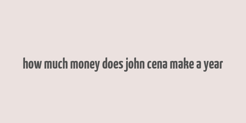 how much money does john cena make a year