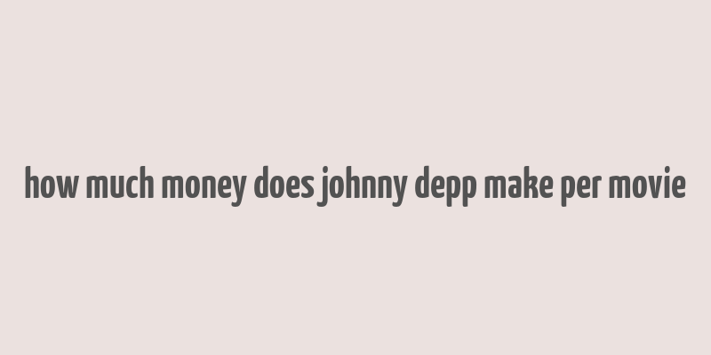 how much money does johnny depp make per movie