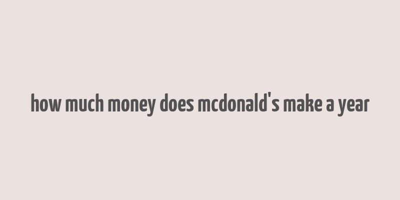 how much money does mcdonald's make a year