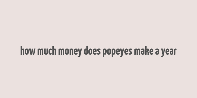 how much money does popeyes make a year