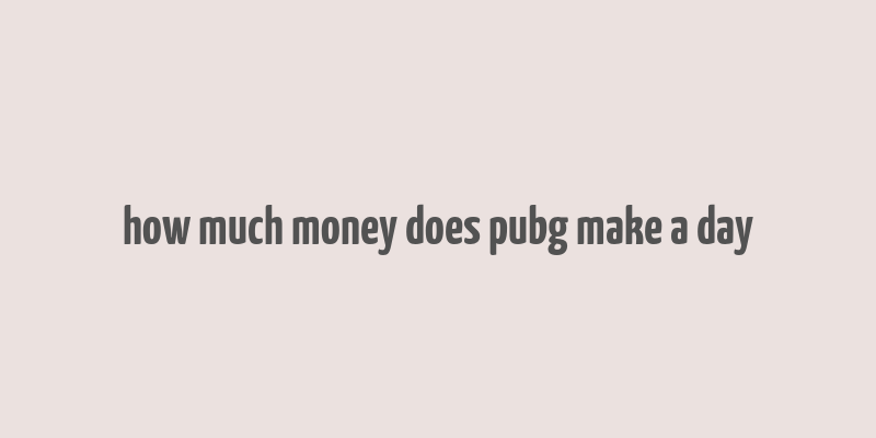 how much money does pubg make a day