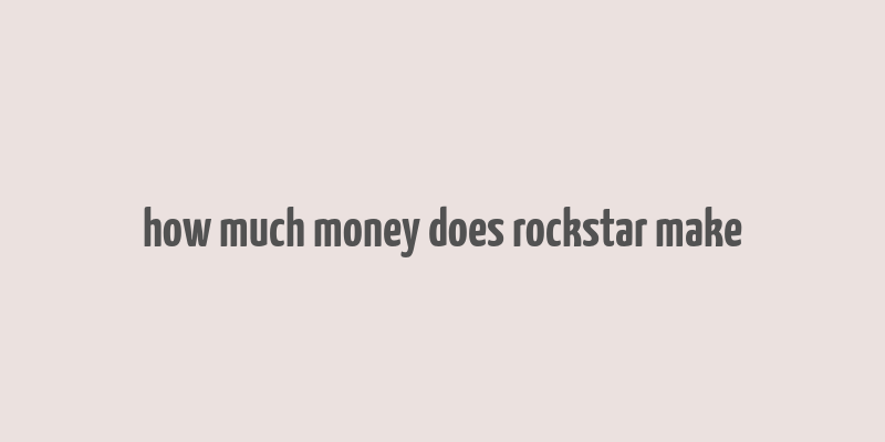 how much money does rockstar make