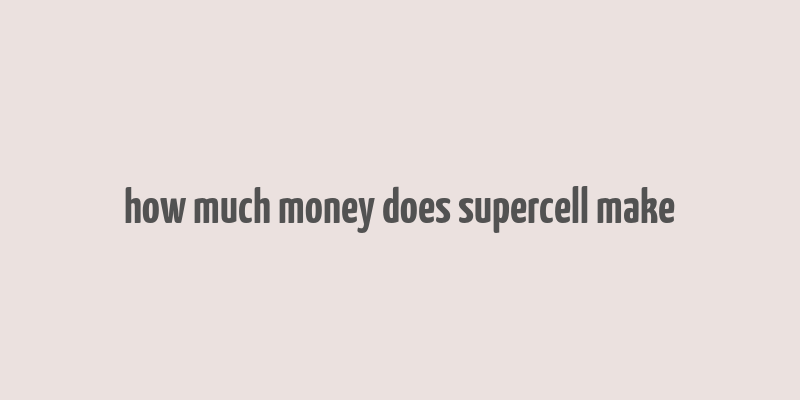 how much money does supercell make