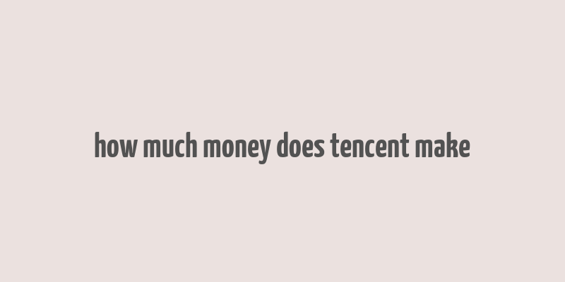 how much money does tencent make