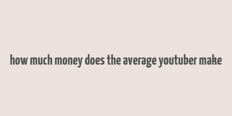 how much money does the average youtuber make