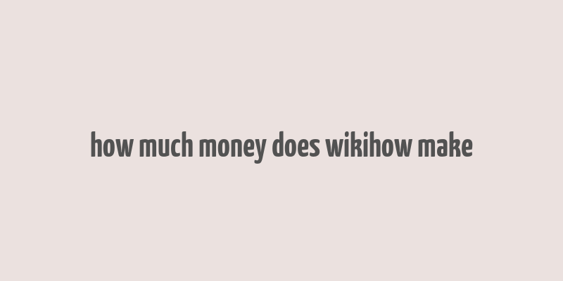 how much money does wikihow make