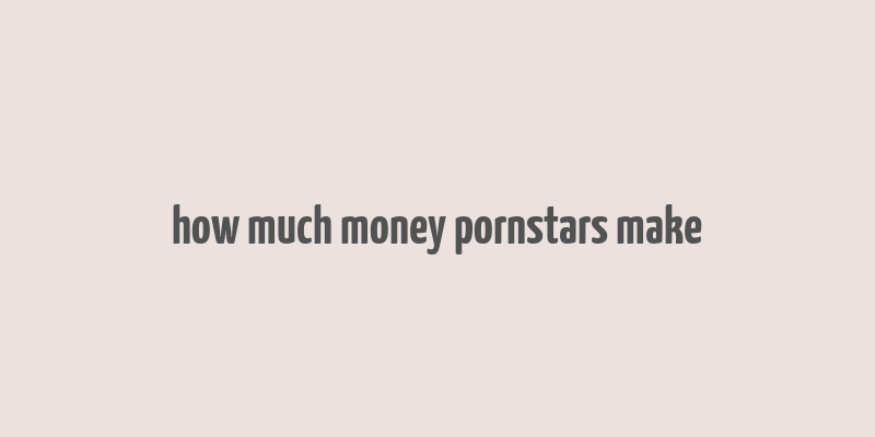 how much money pornstars make