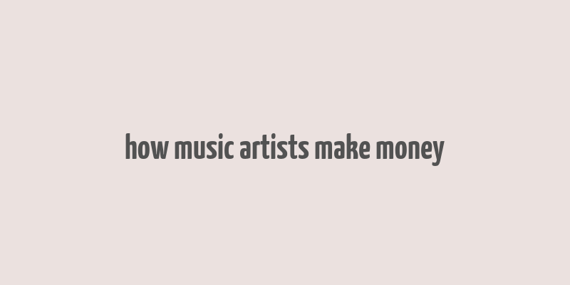 how music artists make money