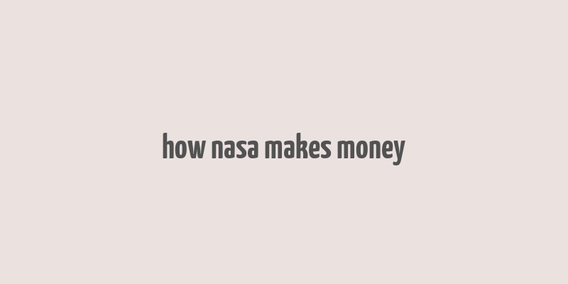 how nasa makes money