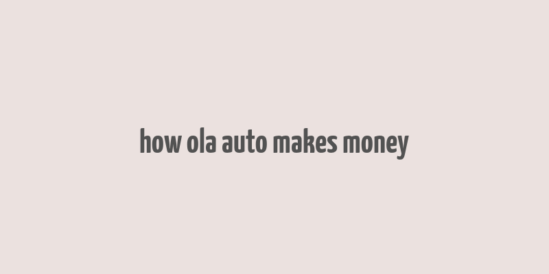 how ola auto makes money