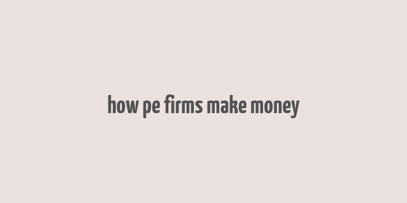 how pe firms make money